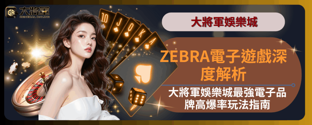 ZEBRA電子遊戲深度解析｜大將軍娛樂城最強電子品牌高爆率玩法指南