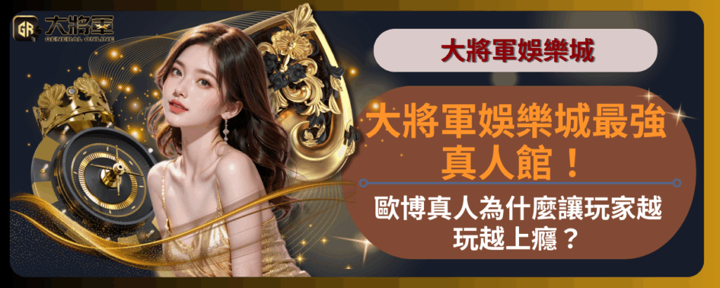 大將軍娛樂城最強真人館！歐博真人為什麼讓玩家越玩越上癮？