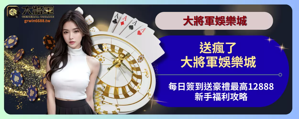 送瘋了！大將軍娛樂城每日簽到送豪禮最高12888，新手福利攻略