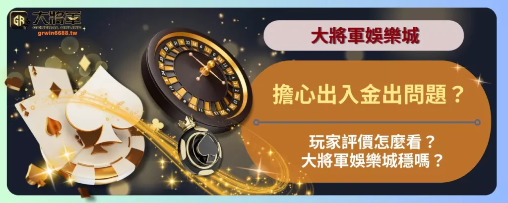擔心出入金出問題？玩家評價怎麼看？大將軍娛樂城穩嗎？